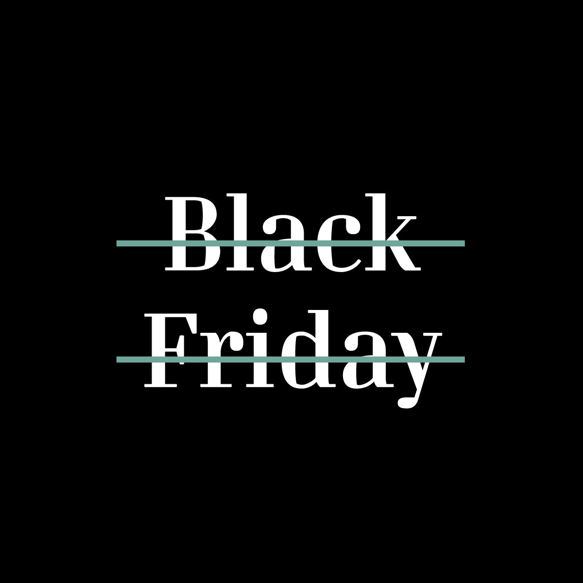 BLACK FRIDAY - nicht mit uns!